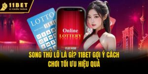 Song Thủ Lô Là Gì? 11bet Gợi Ý Cách Chơi Tối Ưu Hiệu Quả
